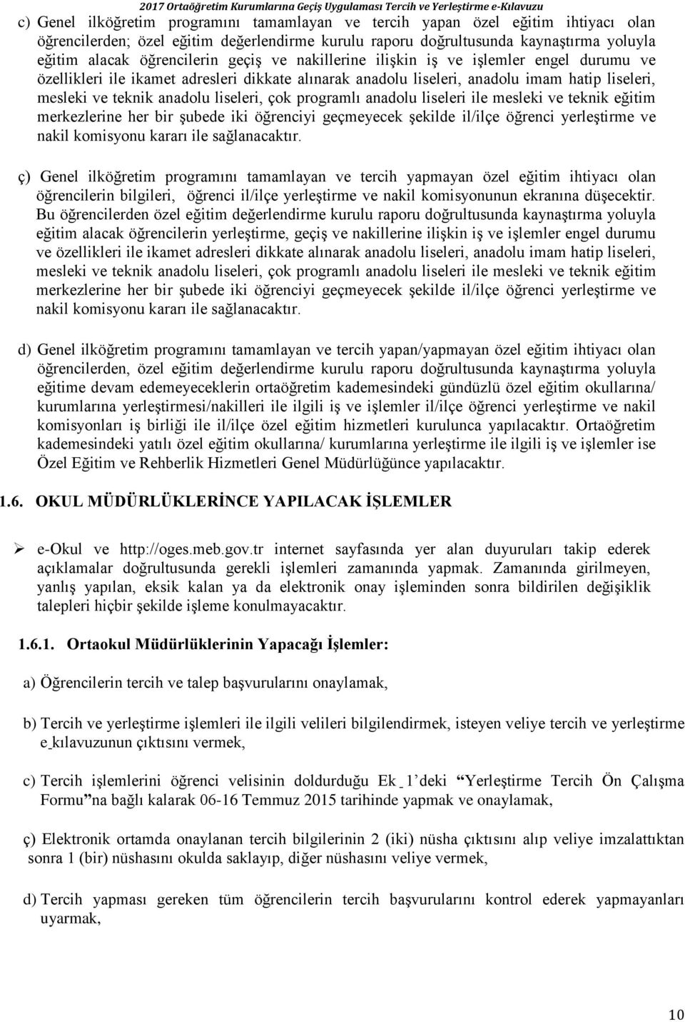 liseleri, çok programlı anadolu liseleri ile mesleki ve teknik eğitim merkezlerine her bir şubede iki öğrenciyi geçmeyecek şekilde il/ilçe öğrenci yerleştirme ve nakil komisyonu kararı ile