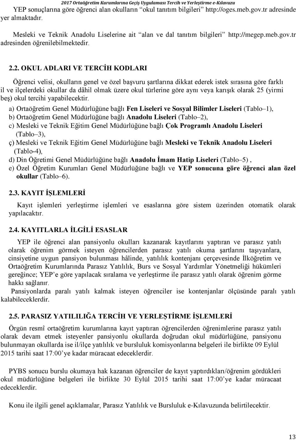 2. OKUL ADLARI VE TERCĠH KODLARI Öğrenci velisi, okulların genel ve özel başvuru şartlarına dikkat ederek istek sırasına göre farklı il ve ilçelerdeki okullar da dâhil olmak üzere okul türlerine göre