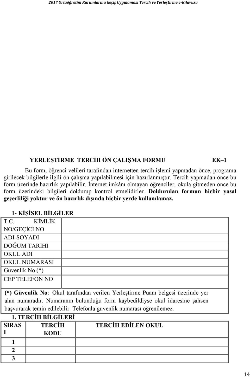 Doldurulan formun hiçbir yasal geçerliliği yoktur ve ön hazırlık dıģında hiçbir yerde kullanılamaz. 1 KĠġĠSEL BĠLGĠLER T.C.