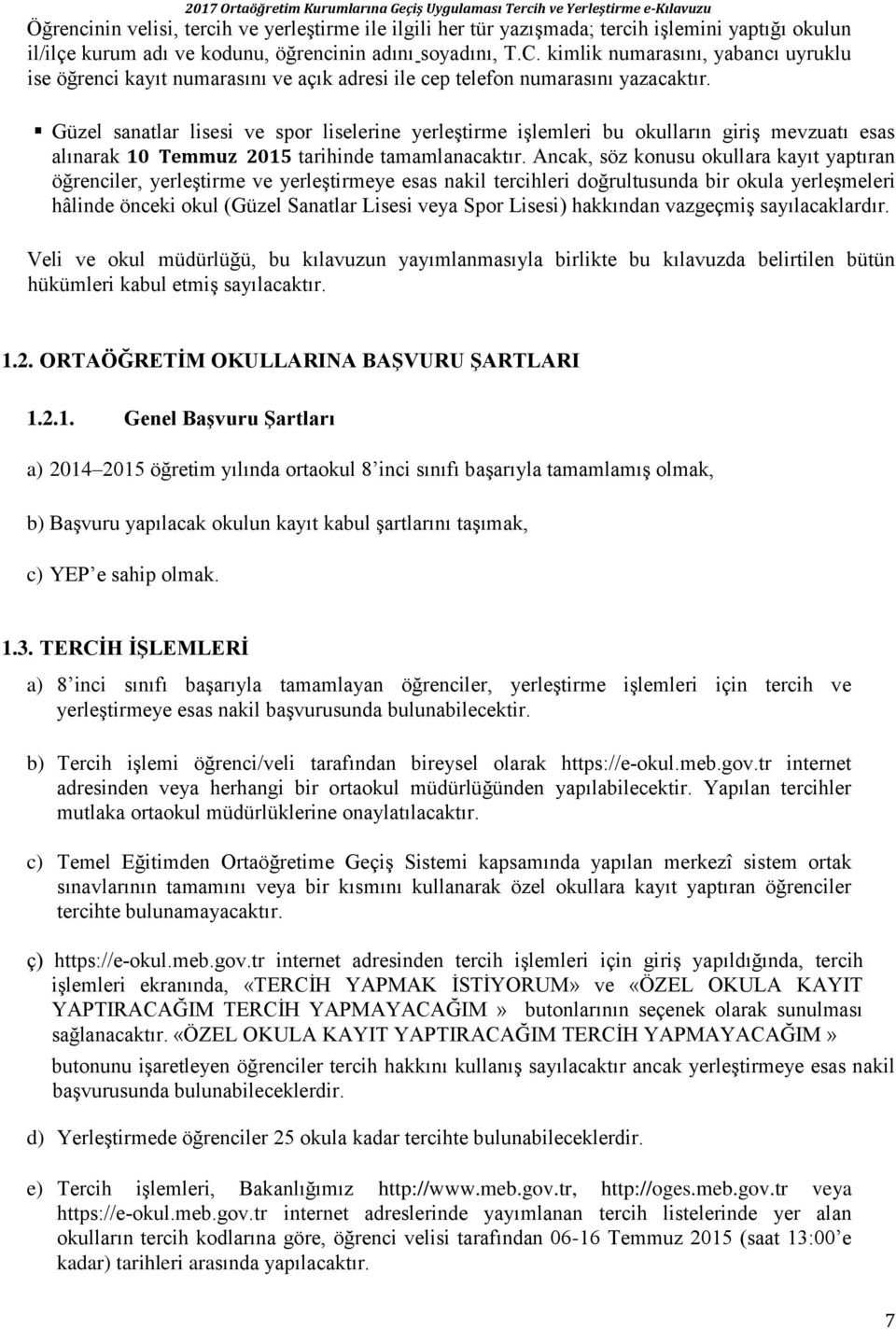 Güzel sanatlar lisesi ve spor liselerine yerleştirme işlemleri bu okulların giriş mevzuatı esas alınarak 10 Temmuz 2015 tarihinde tamamlanacaktır.