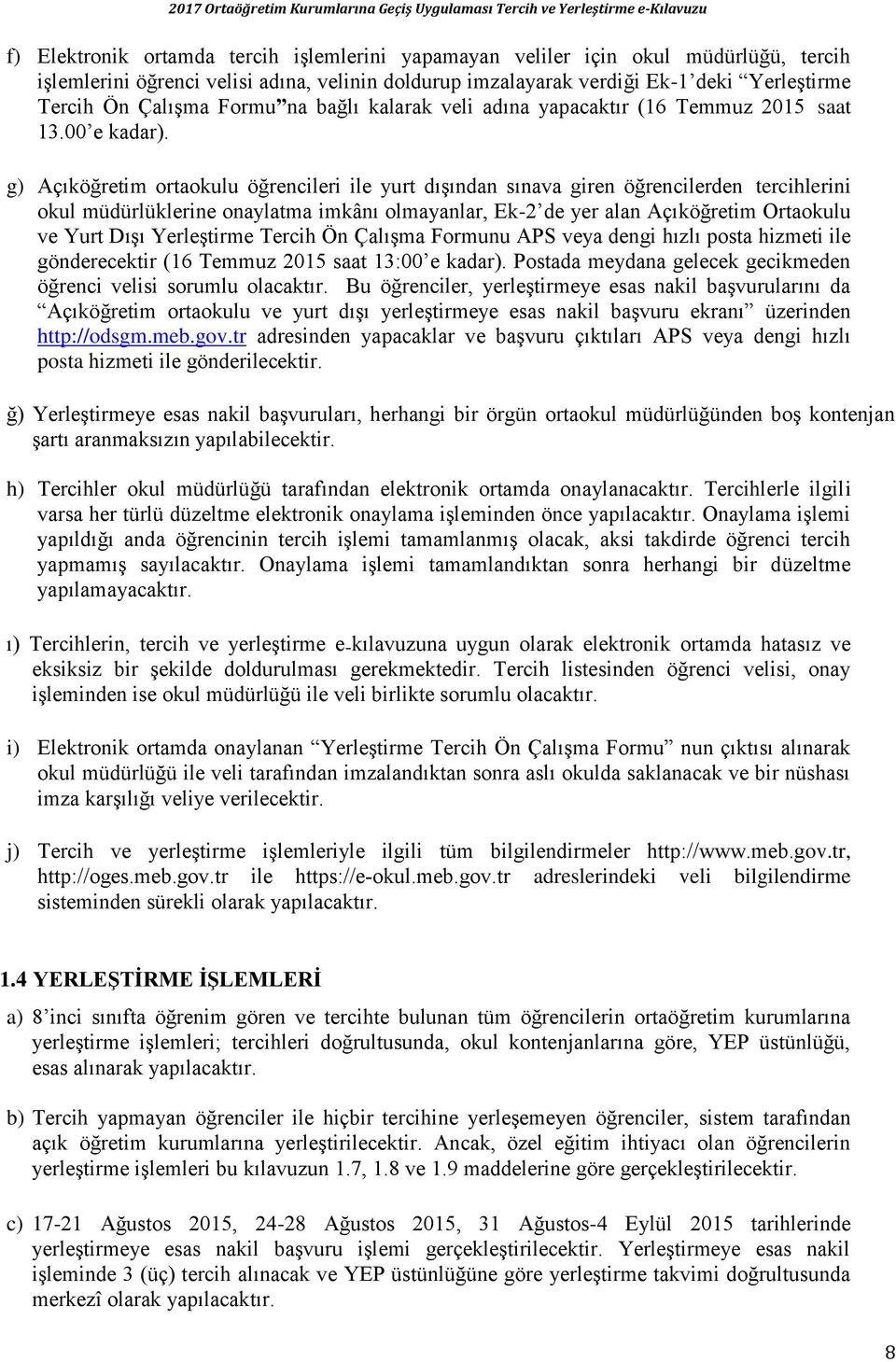 g) Açıköğretim ortaokulu öğrencileri ile yurt dışından sınava giren öğrencilerden tercihlerini okul müdürlüklerine onaylatma imkânı olmayanlar, Ek-2 de yer alan Açıköğretim Ortaokulu ve Yurt Dışı