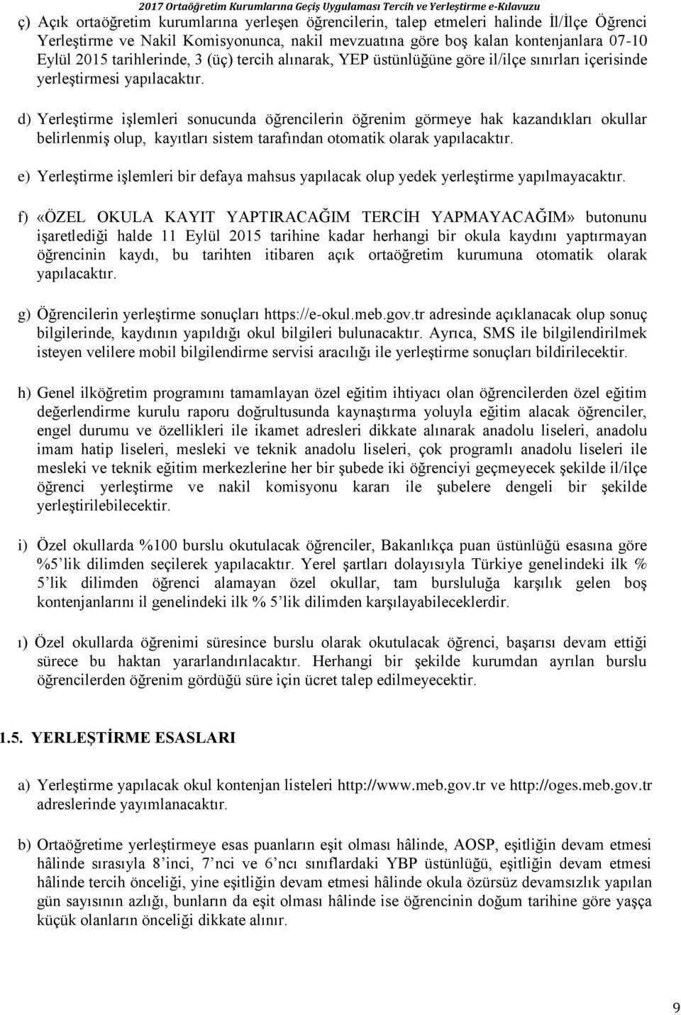 d) Yerleştirme işlemleri sonucunda öğrencilerin öğrenim görmeye hak kazandıkları okullar belirlenmiş olup, kayıtları sistem tarafından otomatik olarak yapılacaktır.