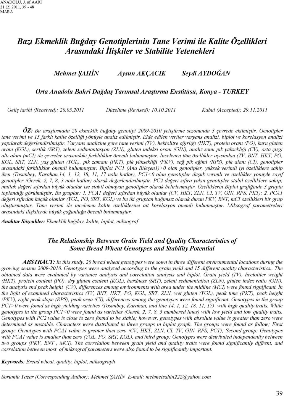 of AARI 21 (2) 2011, 39-48 MARA Bazı Ekmeklik Buğday Genotiplerinin Tane Verimi ile Kalite Özellikleri Arasındaki İlişkiler ve Stabilite Yetenekleri 1 Mehmet ŞAHİN Aysun AKÇACIK Seydi AYDOĞAN Orta