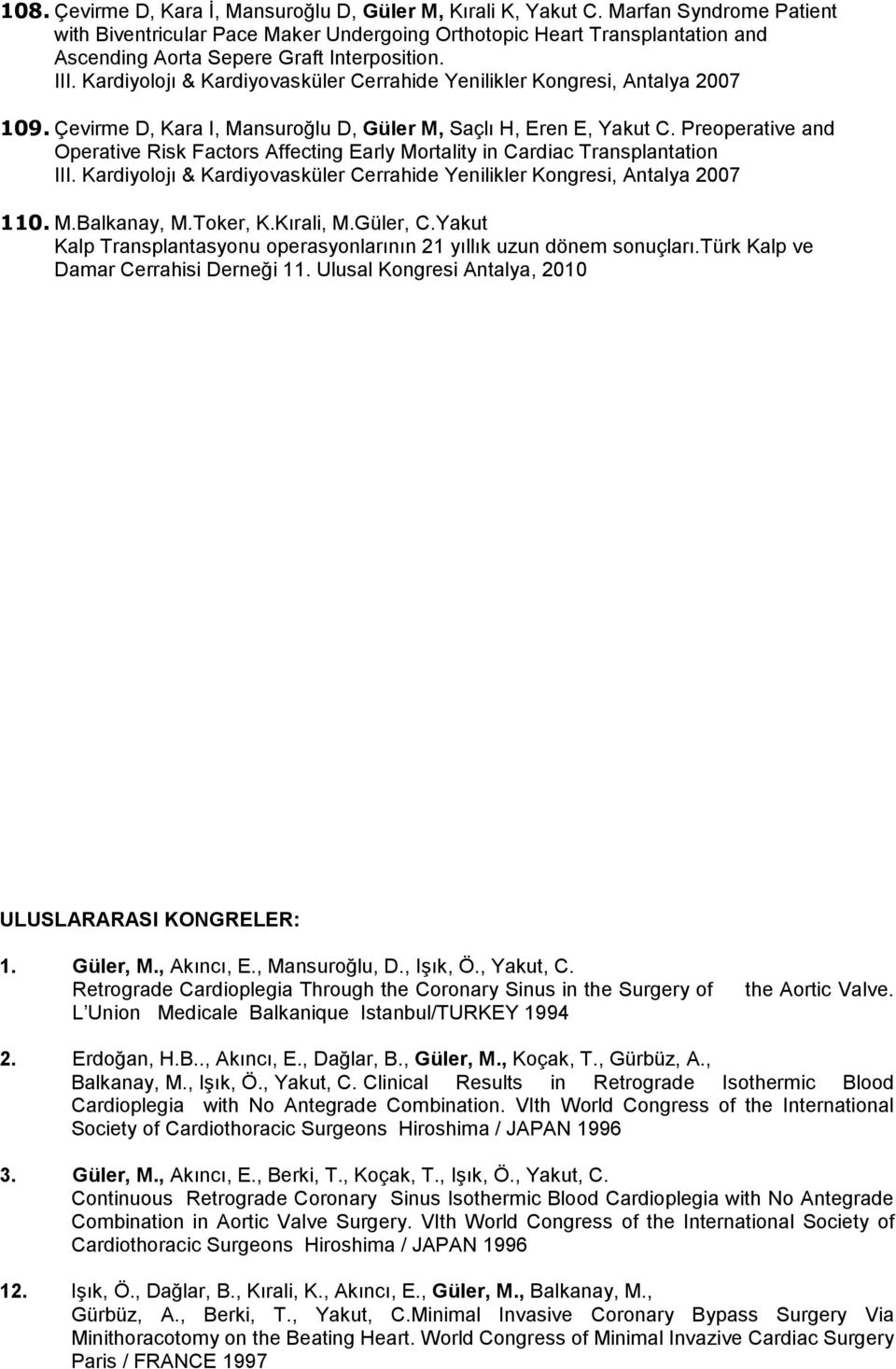 Kardiyolojı & Kardiyovasküler Cerrahide Yenilikler Kongresi, Antalya 2007 109. Çevirme D, Kara I, Mansuroğlu D, Güler M, Saçlı H, Eren E, Yakut C.