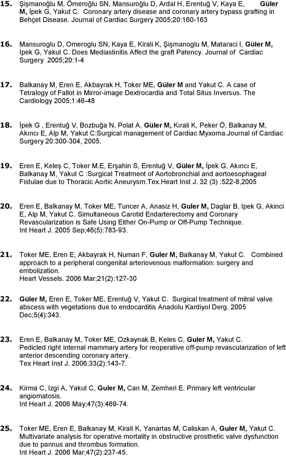 Journal of Cardiac Surgery 2005;20:1-4 17. Balkanay M, Eren E, Akbayrak H, Toker ME, Güler M and Yakut C. A case of Tetralogy of Fallot in Mirror-image Dextrocardia and Total Situs Inversus.