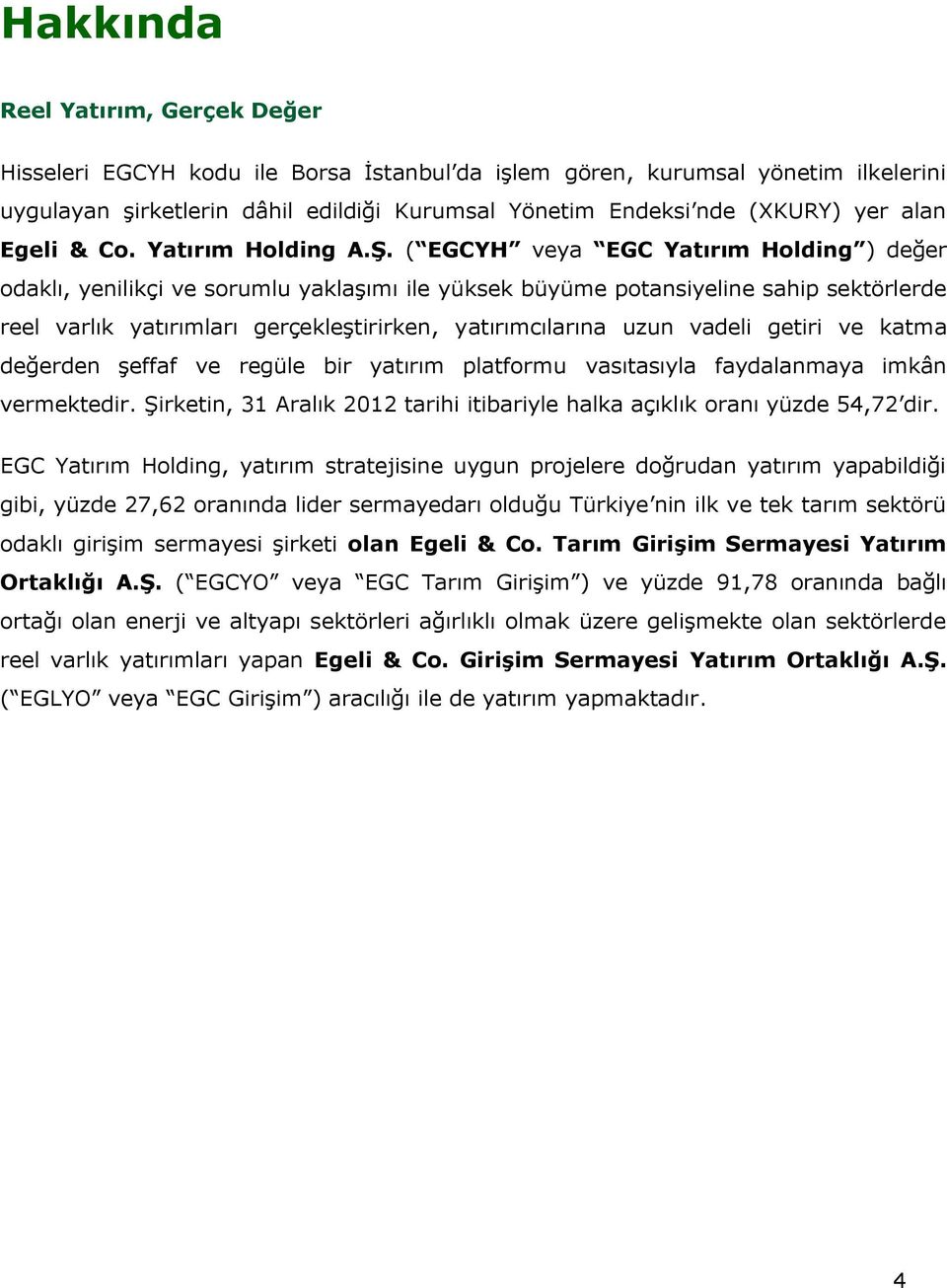 ( EGCYH veya EGC Yatırım Holding ) değer odaklı, yenilikçi ve sorumlu yaklaşımı ile yüksek büyüme potansiyeline sahip sektörlerde reel varlık yatırımları gerçekleştirirken, yatırımcılarına uzun