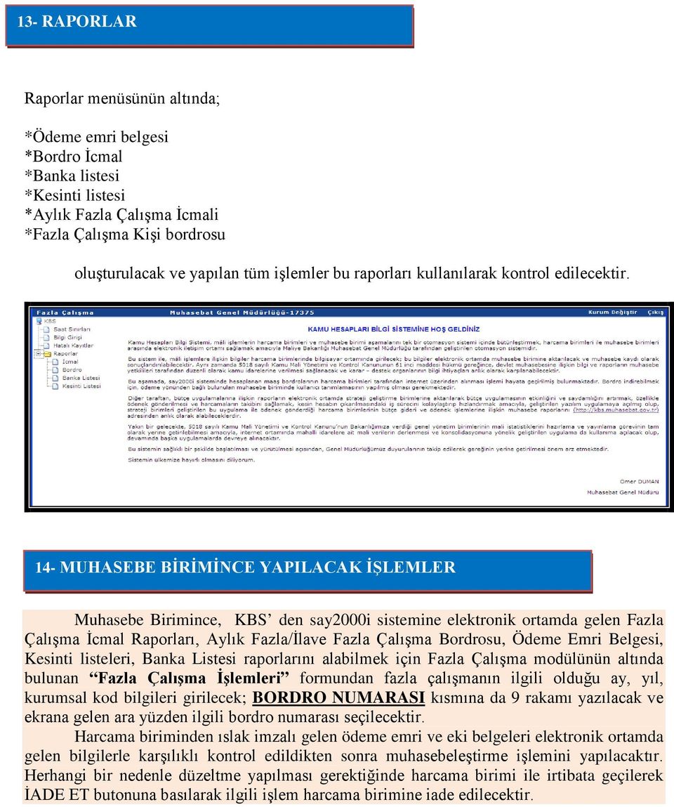 14- MUHASEBE BİRİMİNCE YAPILACAK İŞLEMLER Muhasebe Birimince, KBS den say2000i sistemine elektronik ortamda gelen Fazla Çalışma İcmal Raporları, Aylık Fazla/İlave Fazla Çalışma Bordrosu, Ödeme Emri