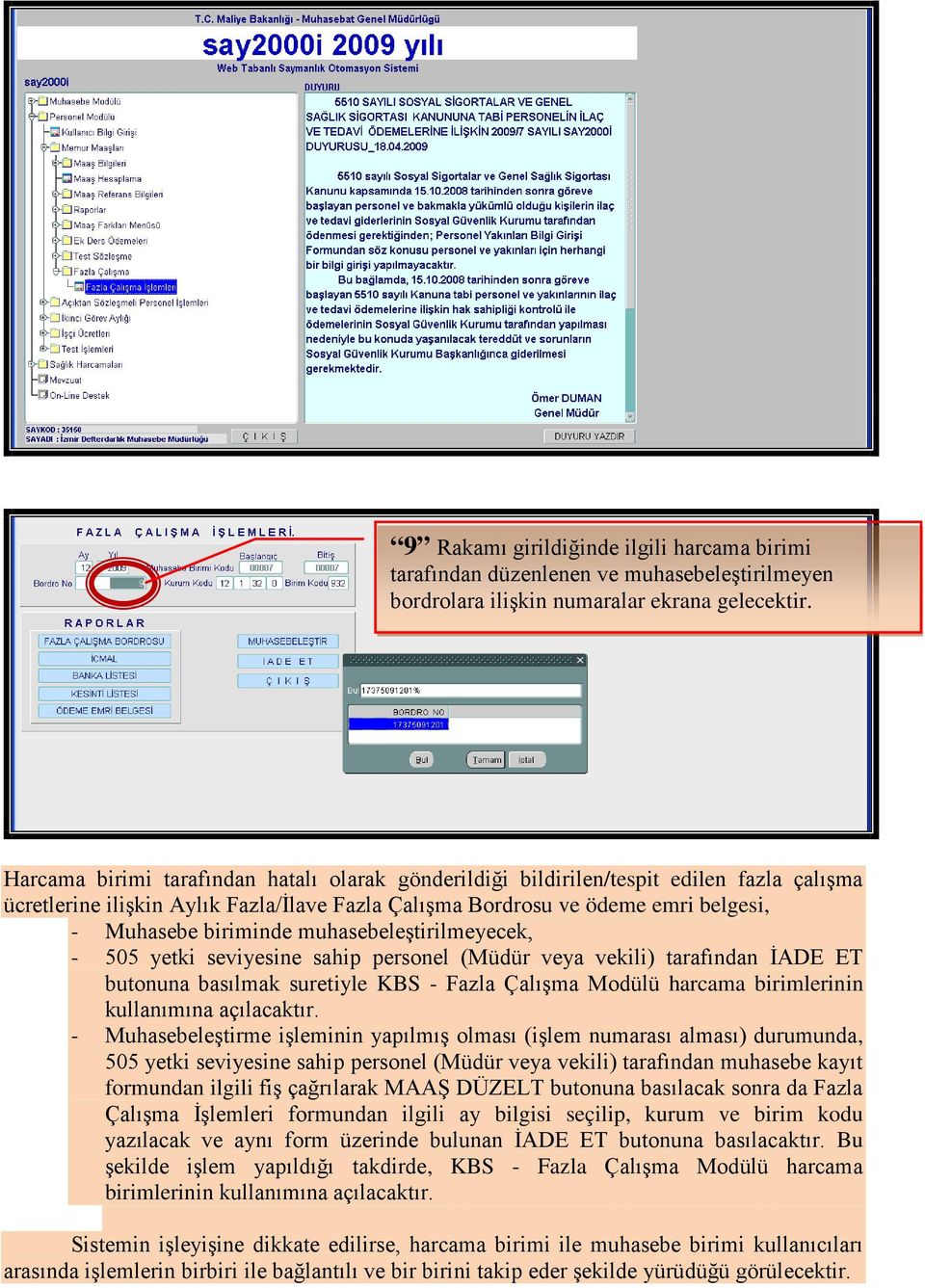 muhasebeleştirilmeyecek, - 505 yetki seviyesine sahip personel (Müdür veya vekili) tarafından İADE ET butonuna basılmak suretiyle KBS - Fazla Çalışma Modülü harcama birimlerinin kullanımına