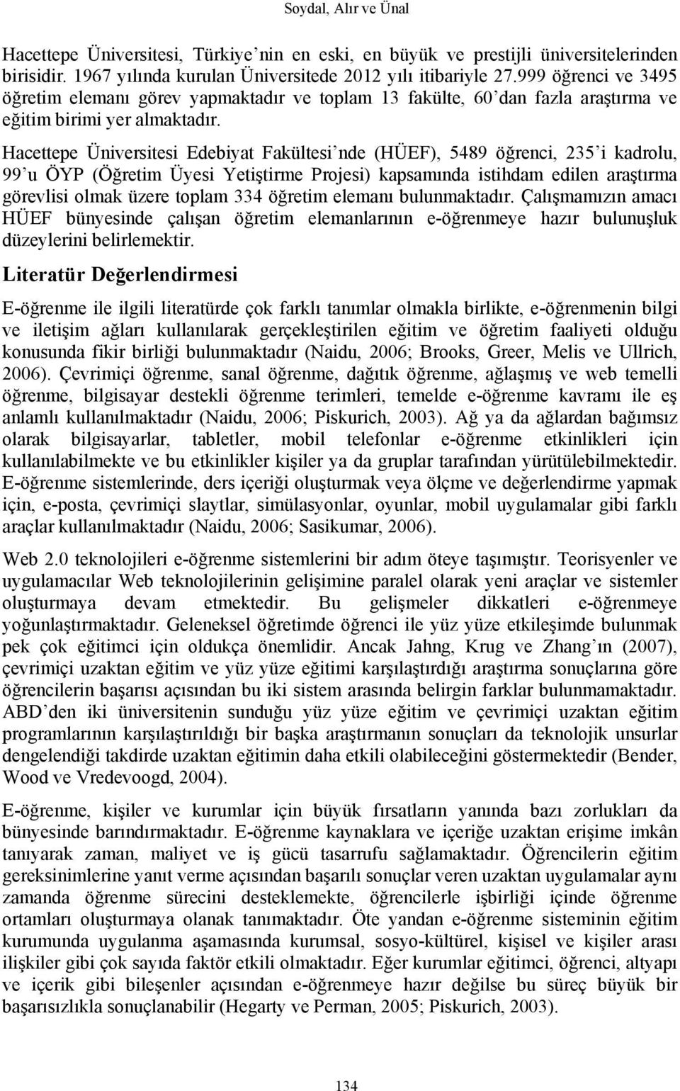 Hacettepe Üniversitesi Edebiyat Fakültesi nde (HÜEF), 5489 öğrenci, 235 i kadrolu, 99 u ÖYP (Öğretim Üyesi Yetiştirme Projesi) kapsamında istihdam edilen araştırma görevlisi olmak üzere toplam 334