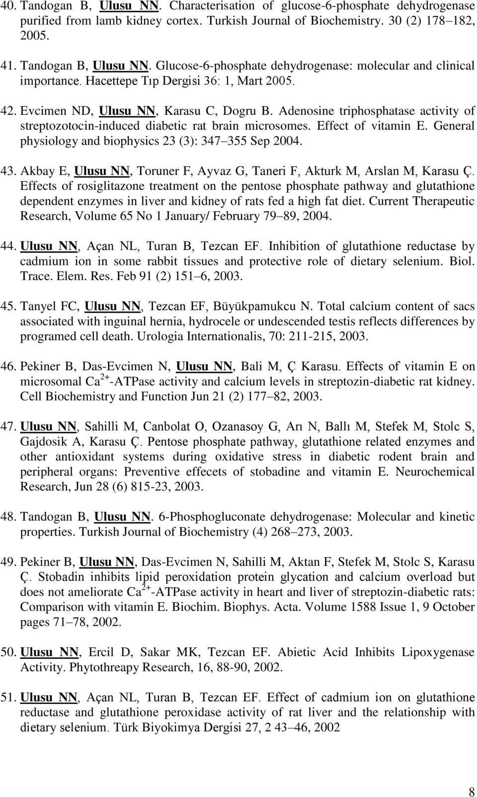General physiology and biophysics 23 (3): 347 355 Sep 2004. 43. Akbay E, Ulusu NN, Toruner F, Ayvaz G, Taneri F, Akturk M, Arslan M, Karasu Ç.