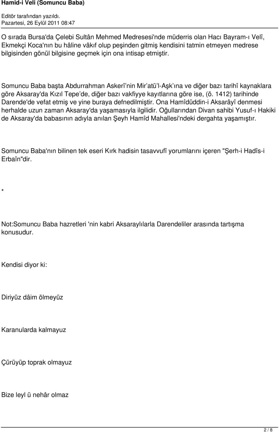 Somuncu Baba başta Abdurrahman Askerî nin Mir atü l-aşk ına ve diğer bazı tarihî kaynaklara göre Aksaray'da Kızıl Tepe de, diğer bazı vakfiyye kayıtlarına göre ise, (ö.