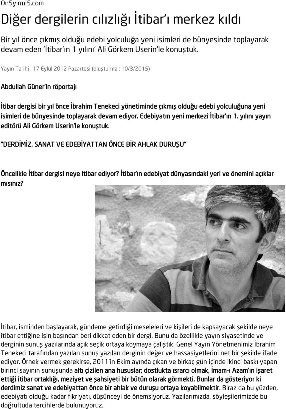 Yayın Tarihi : 17 Eylül 2012 Pazartesi (oluşturma : 10/3/2015) Abdullah Güner in röportajı İtibar dergisi bir yıl önce İbrahim Tenekeci yönetiminde çıkmış olduğu edebi yolculuğuna yeni isimleri de