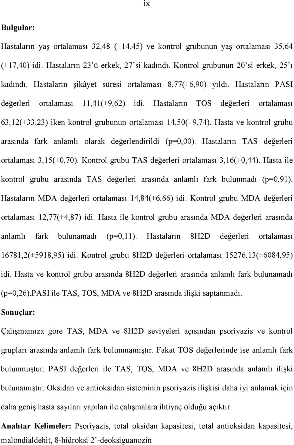 Hastaların TOS değerleri ortalaması 63,12(±33,23) iken kontrol grubunun ortalaması 14,50(±9,74). Hasta ve kontrol grubu arasında fark anlamlı olarak değerlendirildi (p=0,00).