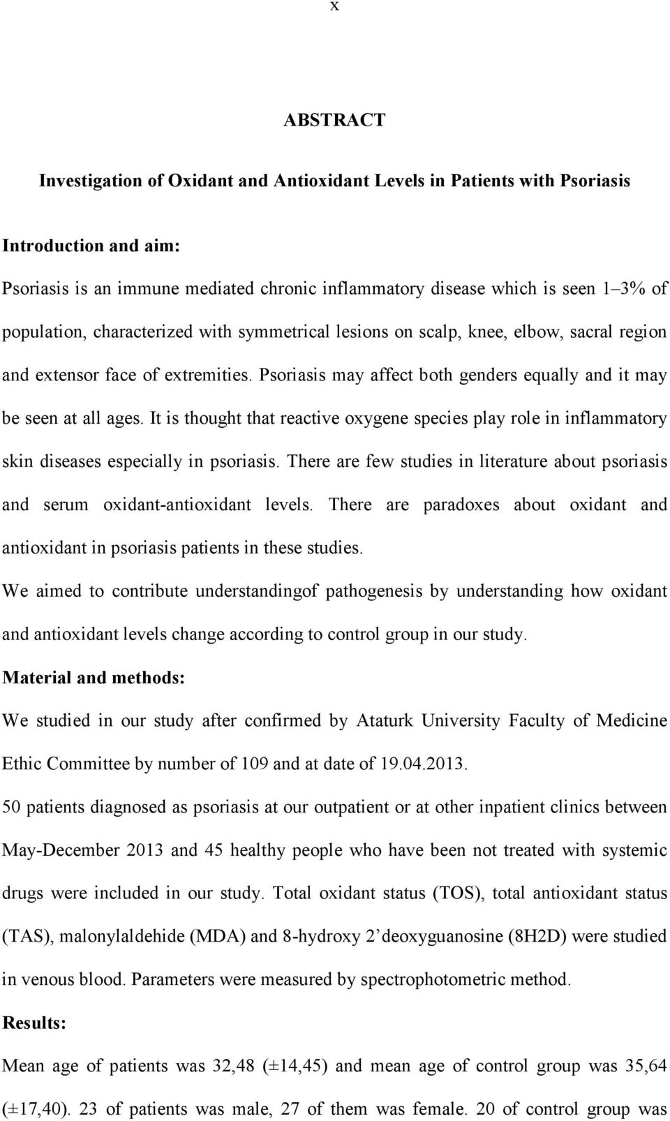 It is thought that reactive oxygene species play role in inflammatory skin diseases especially in psoriasis. There are few studies in literature about psoriasis and serum oxidant-antioxidant levels.