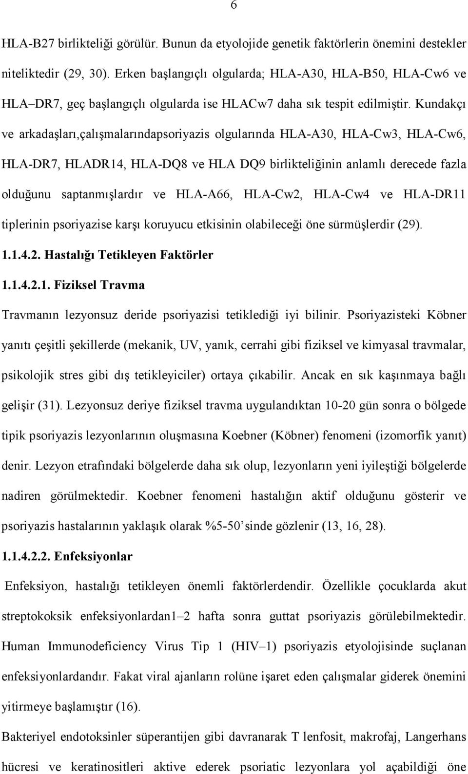 Kundakçı ve arkadaşları,çalışmalarındapsoriyazis olgularında HLA-A30, HLA-Cw3, HLA-Cw6, HLA-DR7, HLADR14, HLA-DQ8 ve HLA DQ9 birlikteliğinin anlamlı derecede fazla olduğunu saptanmışlardır ve