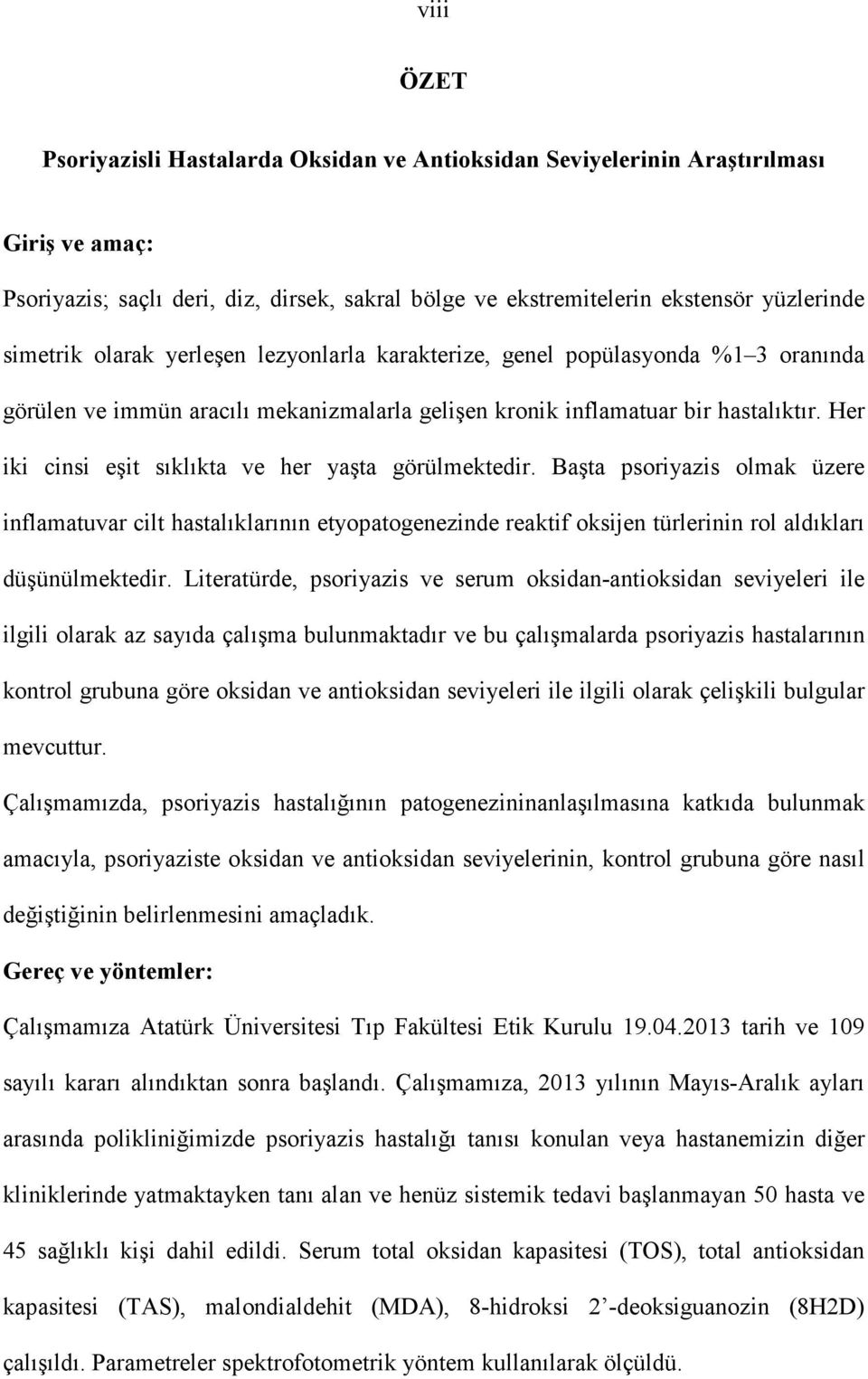 Her iki cinsi eşit sıklıkta ve her yaşta görülmektedir. Başta psoriyazis olmak üzere inflamatuvar cilt hastalıklarının etyopatogenezinde reaktif oksijen türlerinin rol aldıkları düşünülmektedir.