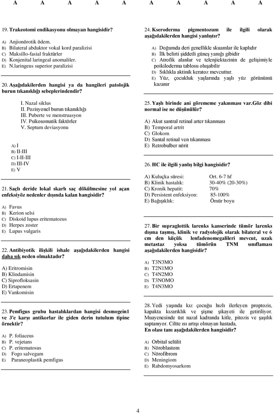 Puberte ve menstruasyon IV. Psikosomatik faktörler V. Septum deviasyonu A) I B) II-III C) I-II-III D) III-IV E) V 21.