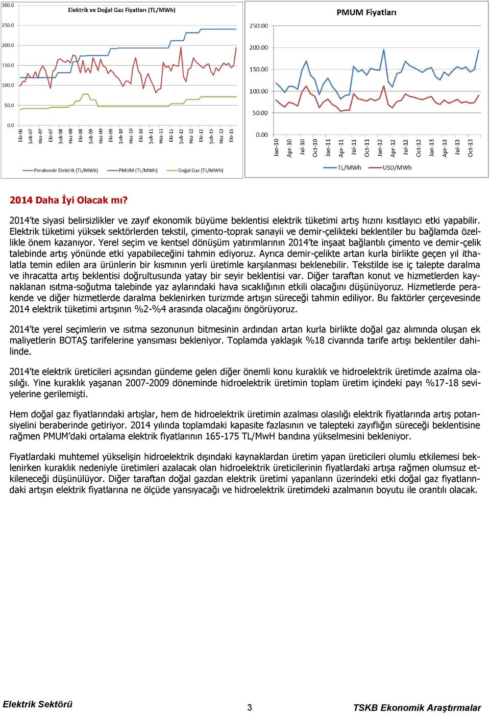 Yerel seçim ve kentsel dönüşüm yatırımlarının 2014 te inşaat bağlantılı çimento ve demir-çelik talebinde artış yönünde etki yapabileceğini tahmin ediyoruz.