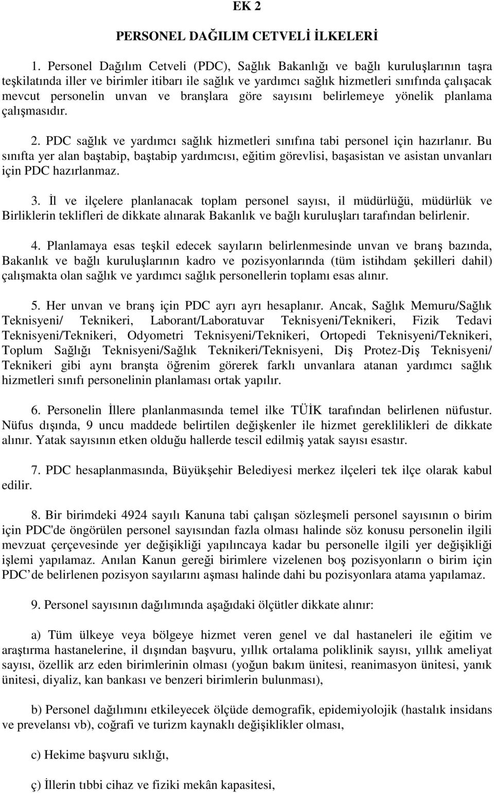 unvan ve branşlara göre sayısını belirlemeye yönelik planlama çalışmasıdır. 2. PDC sağlık ve yardımcı sağlık hizmetleri sınıfına tabi personel için hazırlanır.