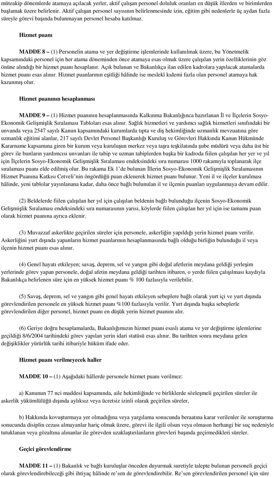 Hizmet puanı MADDE 8 (1) Personelin atama ve yer değiştirme işlemlerinde kullanılmak üzere, bu Yönetmelik kapsamındaki personel için her atama döneminden önce atamaya esas olmak üzere çalışılan yerin