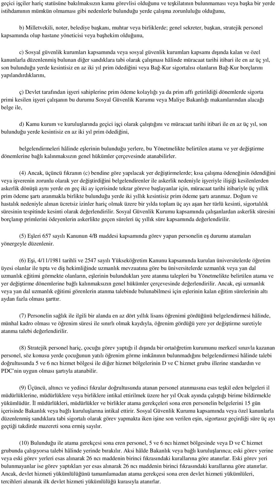 kurumları kapsamında veya sosyal güvenlik kurumları kapsamı dışında kalan ve özel kanunlarla düzenlenmiş bulunan diğer sandıklara tabi olarak çalışması hâlinde müracaat tarihi itibari ile en az üç