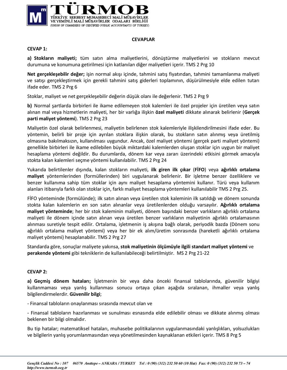 düşürülmesiyle elde edilen tutarı ifade eder. TMS 2 Prg 6 Stoklar, maliyet ve net gerçekleşebilir değerin düşük olanı ile değerlenir.