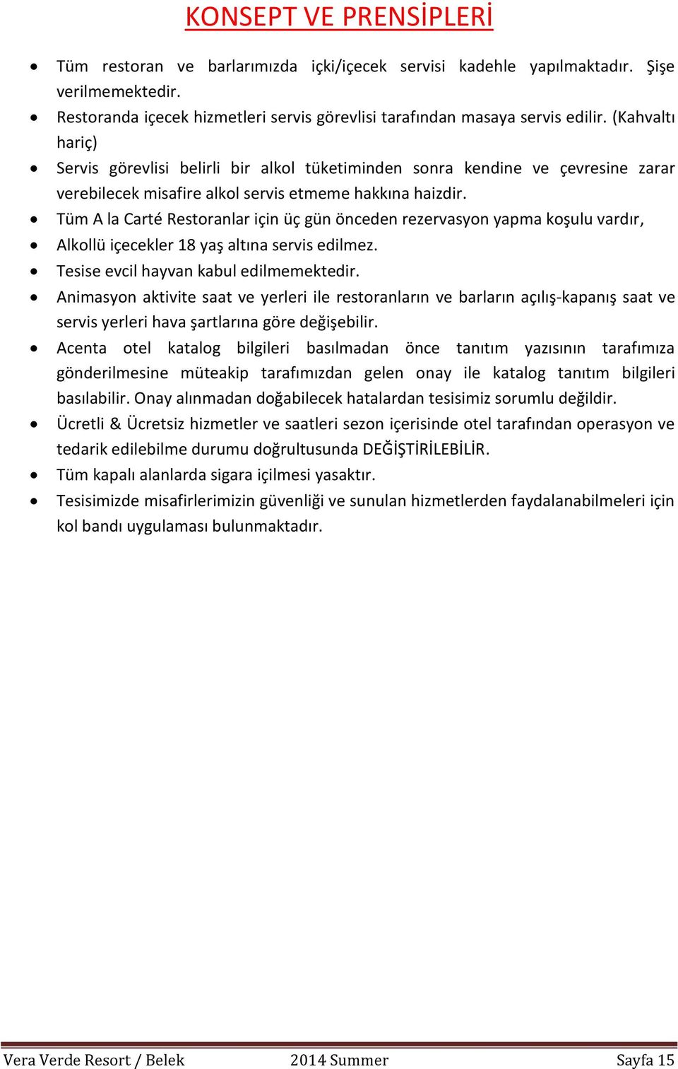 Tüm A la Carté Restoranlar için üç gün önceden rezervasyon yapma koşulu vardır, Alkollü içecekler 18 yaş altına servis edilmez. Tesise evcil hayvan kabul edilmemektedir.