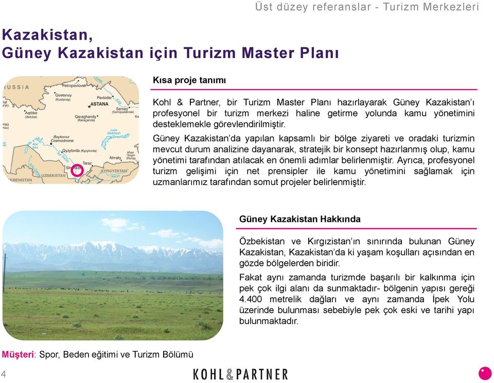 Güney Kazakistan da yapılan kapsamlı bir bölge ziyareti ve oradaki turizmin mevcut durum analizine dayanarak, stratejik bir konsept hazırlanmış olup, kamu yönetimi tarafından atılacak en önemli