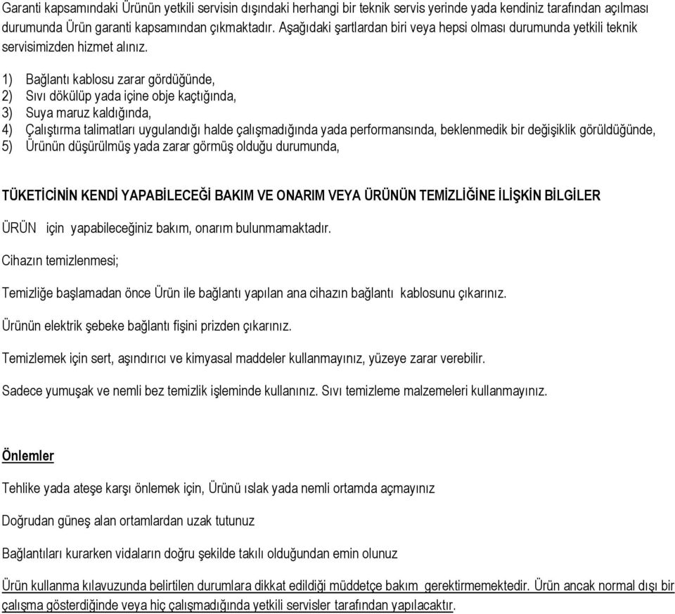 1) Bağlantı kablosu zarar gördüğünde, 2) Sıvı dökülüp yada içine obje kaçtığında, 3) Suya maruz kaldığında, 4) Çalıştırma talimatları uygulandığı halde çalışmadığında yada performansında, beklenmedik