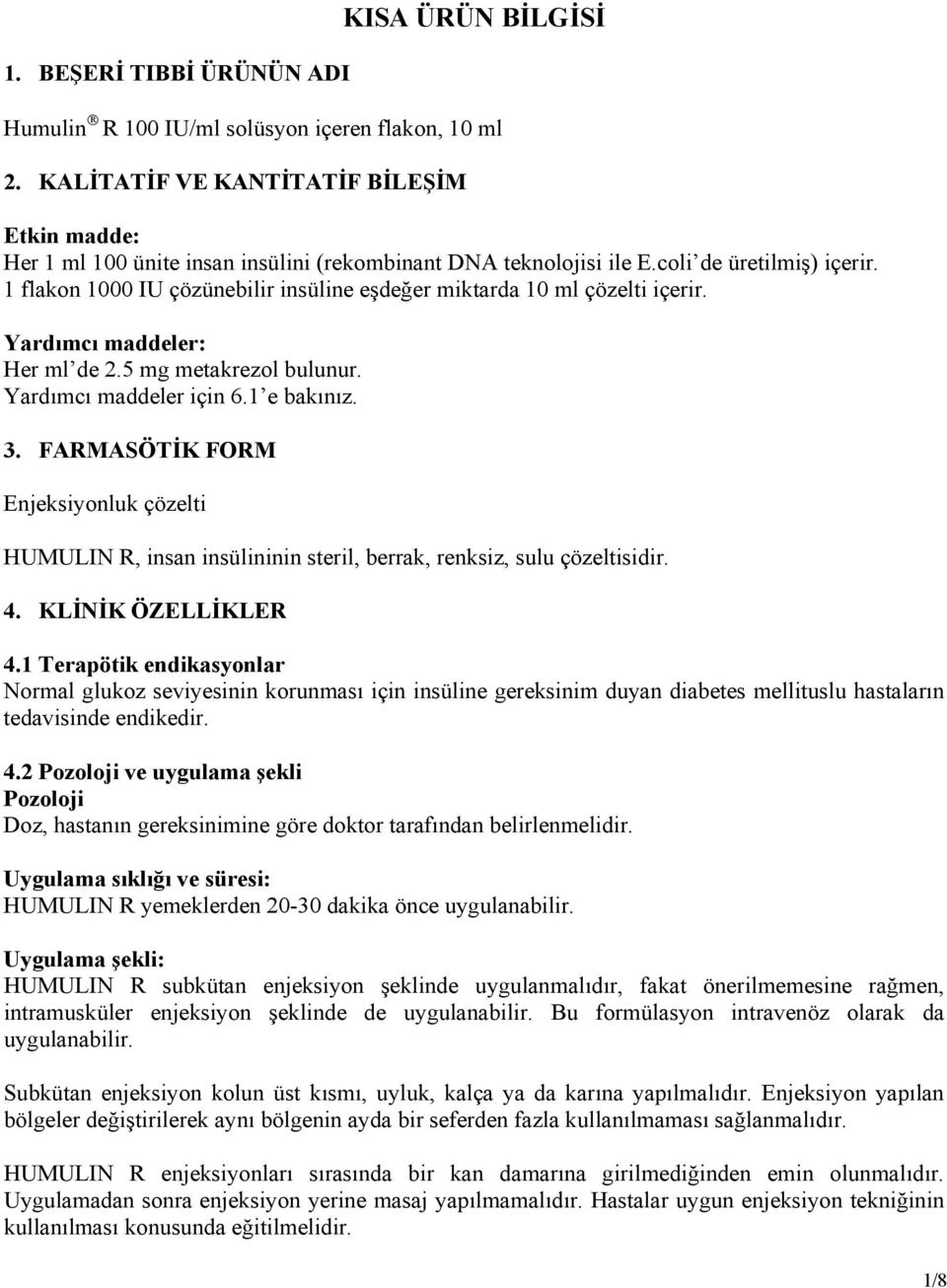 1 flakon 1000 IU çözünebilir insüline eşdeğer miktarda 10 ml çözelti içerir. Yardımcı maddeler: Her ml de 2.5 mg metakrezol bulunur. Yardımcı maddeler için 6.1 e bakınız. 3.