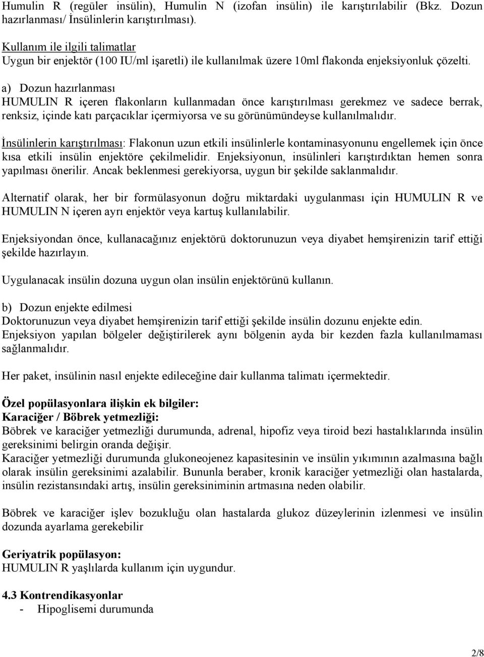 a) Dozun hazırlanması HUMULIN R içeren flakonların kullanmadan önce karıştırılması gerekmez ve sadece berrak, renksiz, içinde katı parçacıklar içermiyorsa ve su görünümündeyse kullanılmalıdır.