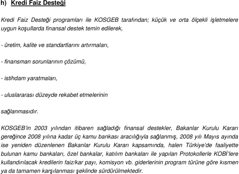 KOSGEB in 2003 yılından itibaren sağladığı finansal destekler, Bakanlar Kurulu Kararı gereğince 2008 yılına kadar üç kamu bankası aracılığıyla sağlanmış, 2008 yılı Mayıs ayında ise yeniden düzenlenen