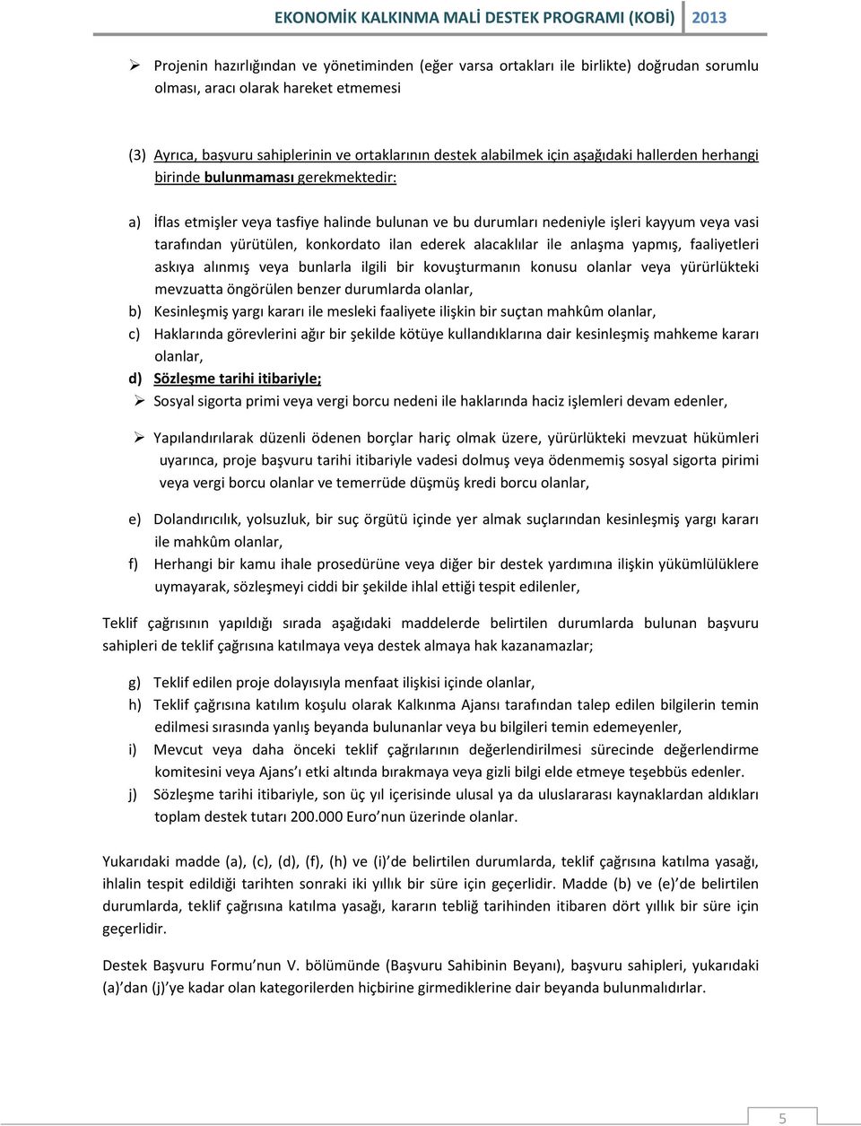 ilan ederek alacaklılar ile anlaşma yapmış, faaliyetleri askıya alınmış veya bunlarla ilgili bir kovuşturmanın konusu olanlar veya yürürlükteki mevzuatta öngörülen benzer durumlarda olanlar, b)