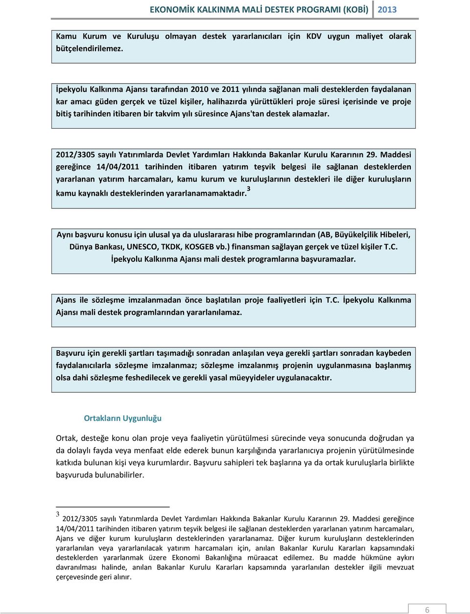 tarihinden itibaren bir takvim yılı süresince Ajans'tan destek alamazlar. 2012/3305 sayılı Yatırımlarda Devlet Yardımları Hakkında Bakanlar Kurulu Kararının 29.