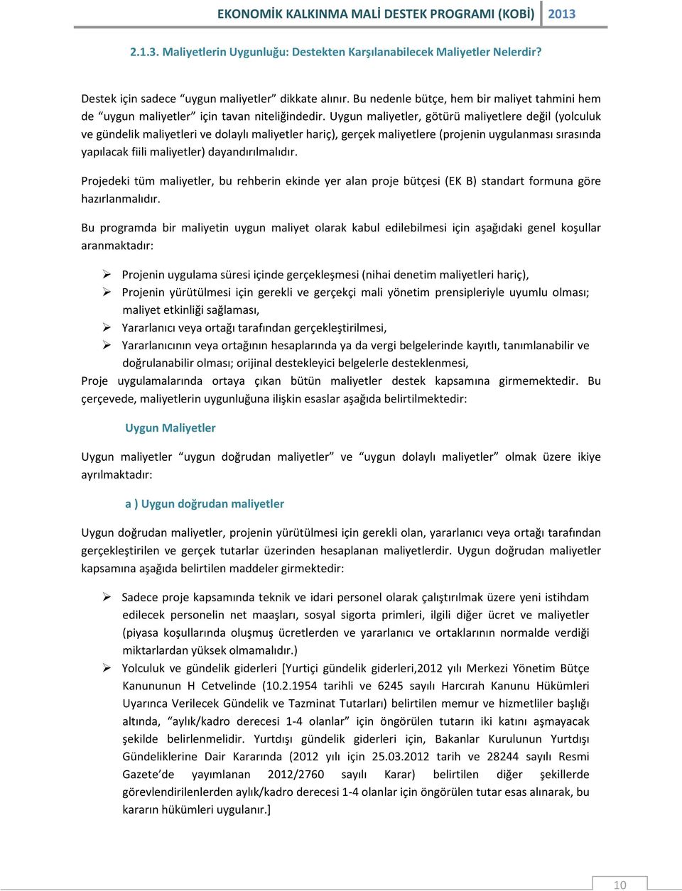 Uygun maliyetler, götürü maliyetlere değil (yolculuk ve gündelik maliyetleri ve dolaylı maliyetler hariç), gerçek maliyetlere (projenin uygulanması sırasında yapılacak fiili maliyetler)