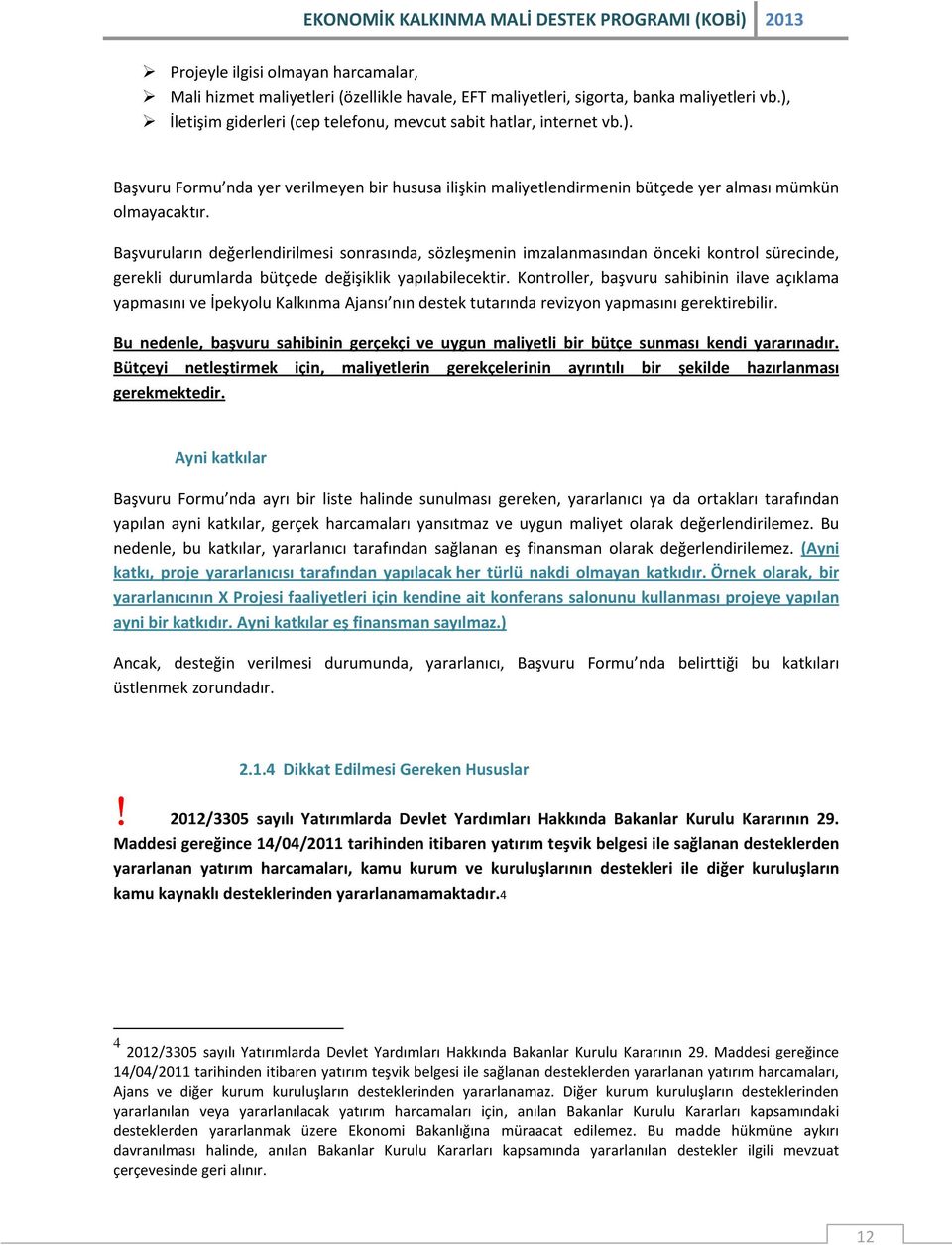 Başvuruların değerlendirilmesi sonrasında, sözleşmenin imzalanmasından önceki kontrol sürecinde, gerekli durumlarda bütçede değişiklik yapılabilecektir.