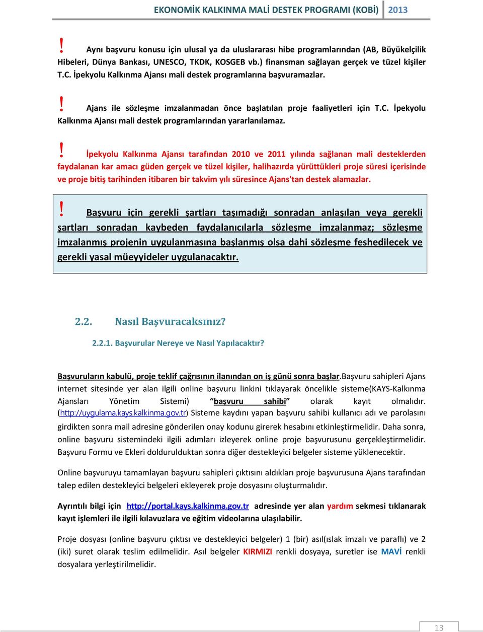 ! İpekyolu Kalkınma Ajansı tarafından 2010 ve 2011 yılında sağlanan mali desteklerden faydalanan kar amacı güden gerçek ve tüzel kişiler, halihazırda yürüttükleri proje süresi içerisinde ve proje