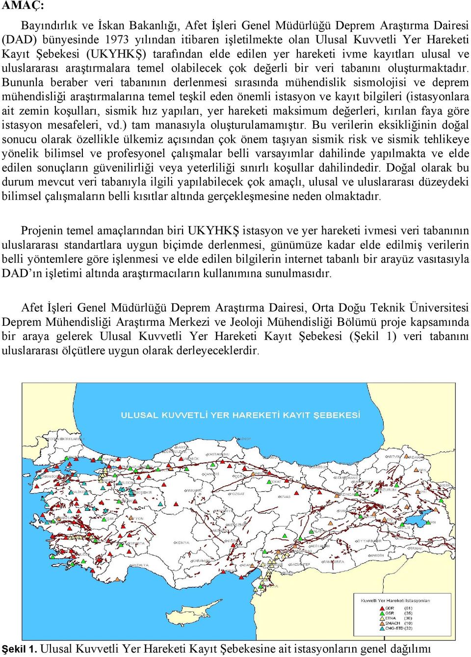 Bununla beraber veri tabanının derlenmesi sırasında mühendislik sismolojisi ve deprem mühendisliği araştırmalarına temel teşkil eden önemli istasyon ve kayıt bilgileri (istasyonlara ait zemin