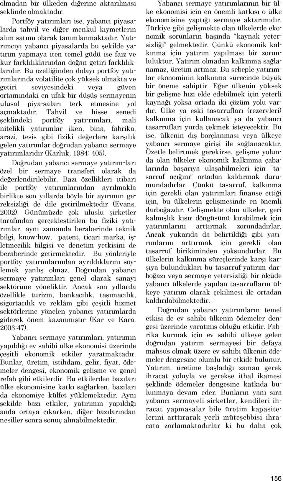 Bu özelliğinden dolayı porföy yaırımlarında volailie çok yüksek olmaka ve geiri seviyesindeki veya güven oramındaki en ufak bir düşüş sermayenin ulusal piya-saları erk emesine yol açmakadır.