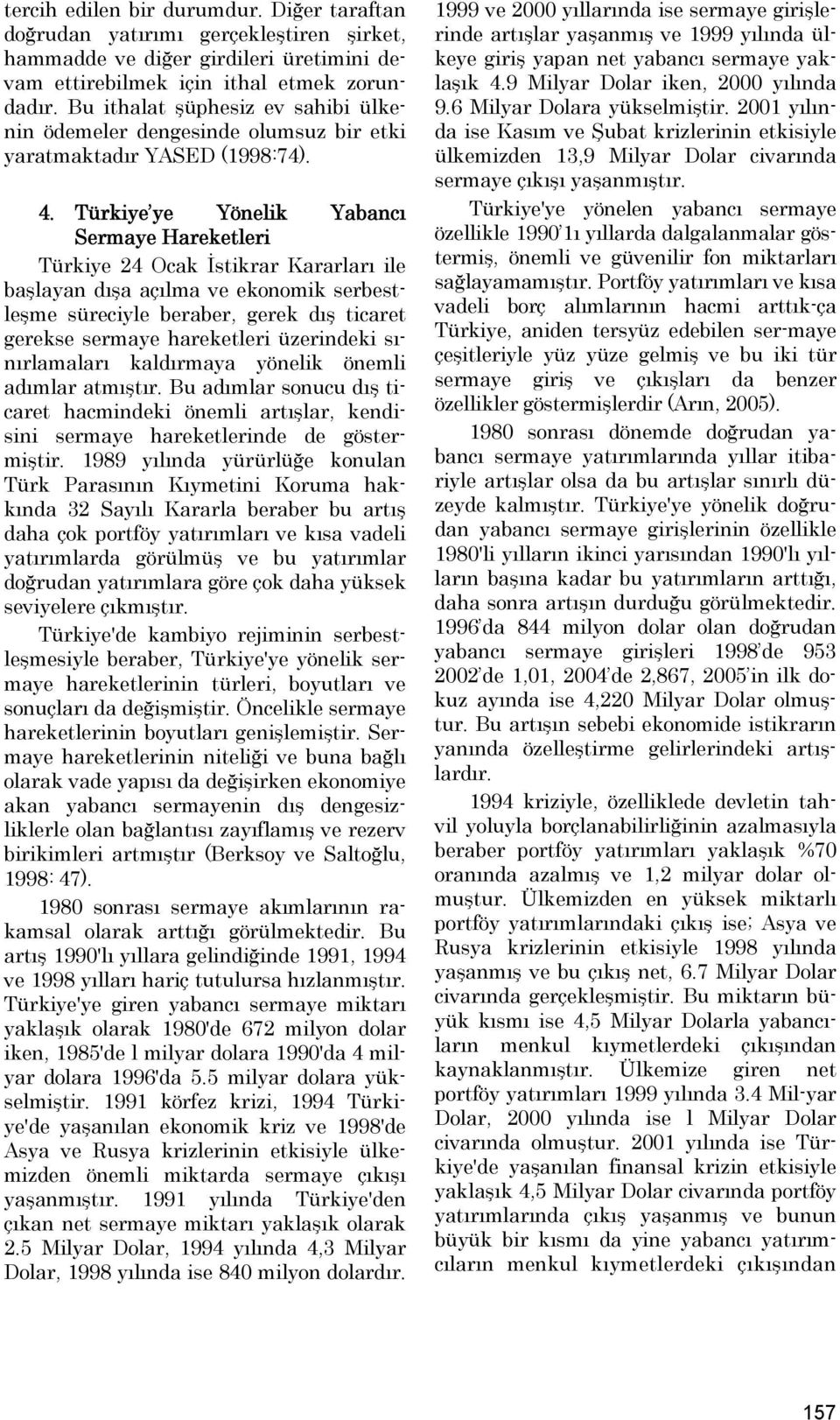 Türkiye ye Yönelik Yabancı Sermaye Harekeleri Türkiye 24 Ocak İsikrar Kararları ile başlayan dışa açılma ve ekonomik serbesleşme süreciyle beraber, gerek dış icare gerekse sermaye harekeleri