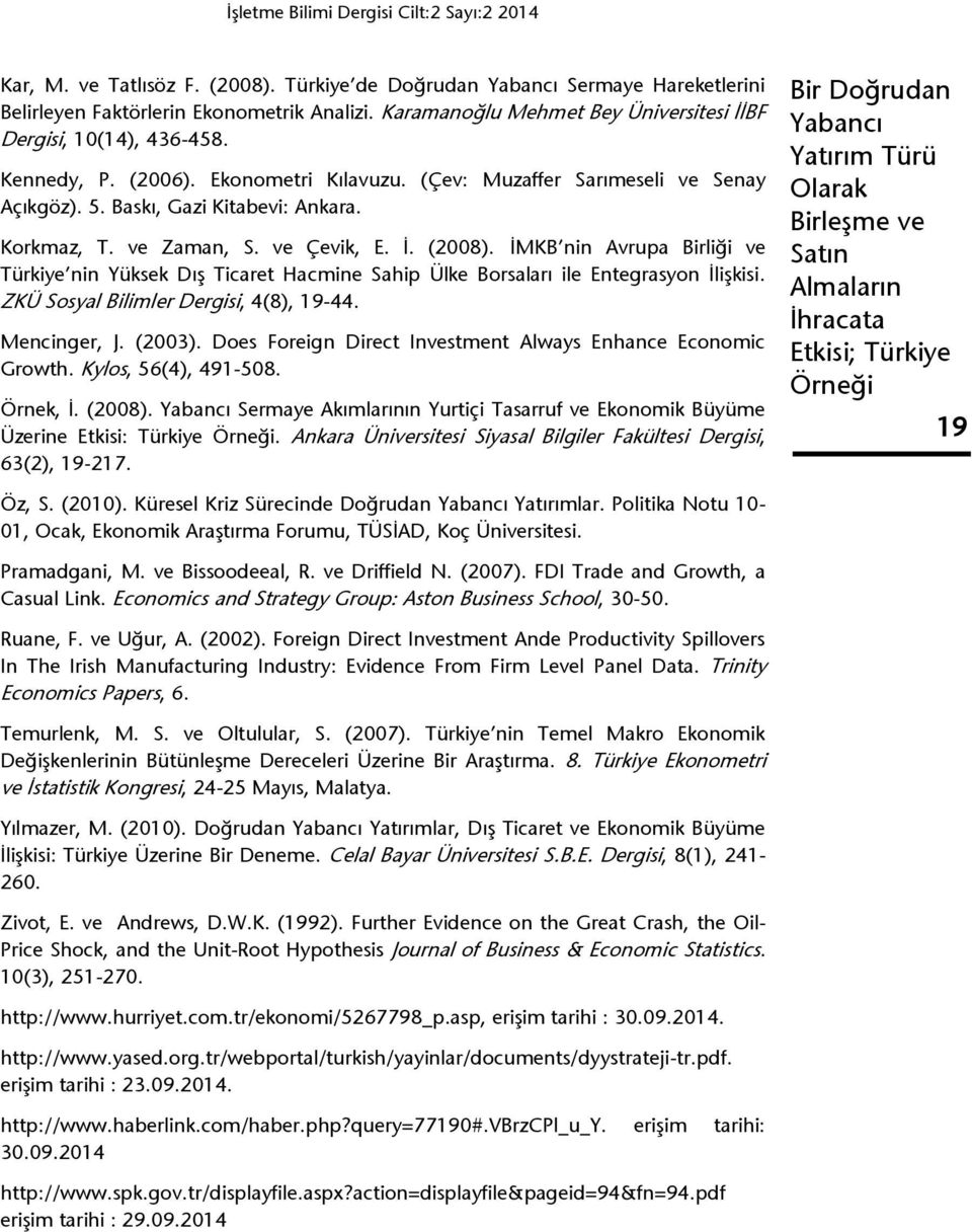ve Zaman, S. ve Çevik, E. İ. (008). İMKB nin Avrupa Birliği ve Türkiye nin Yüksek Dış Ticaret Hacmine Sahip Ülke Borsaları ile Entegrasyon İlişkisi. ZKÜ Sosyal Bilimler Dergisi, 4(8), 19-44.