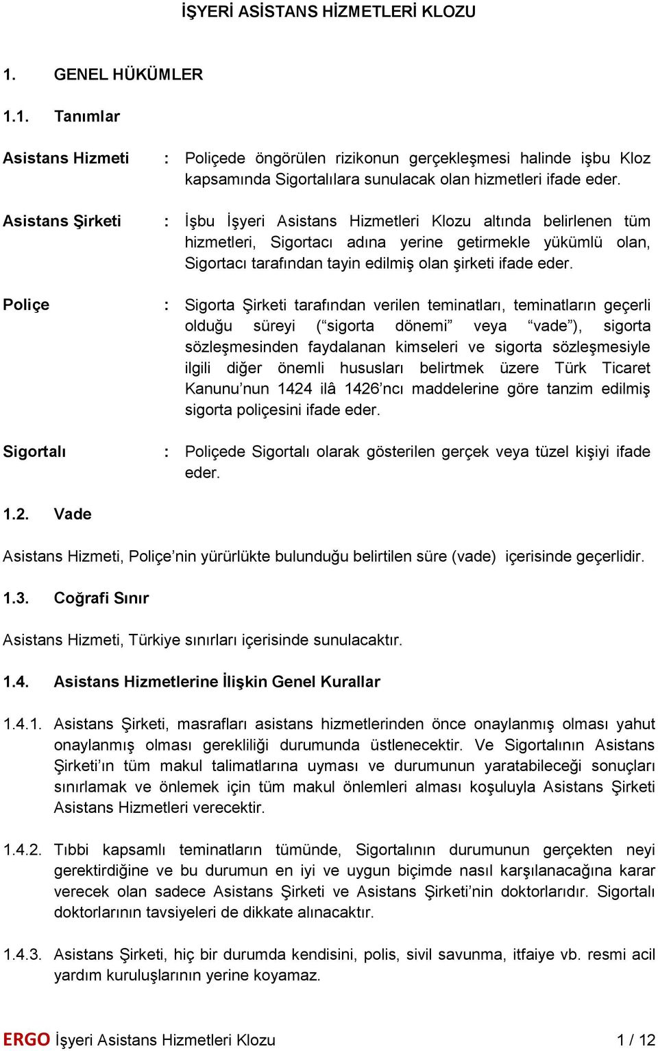 1. Tanımlar Asistans Hizmeti Asistans Şirketi Poliçe Sigortalı : Poliçede öngörülen rizikonun gerçekleşmesi halinde işbu Kloz kapsamında Sigortalılara sunulacak olan hizmetleri ifade eder.