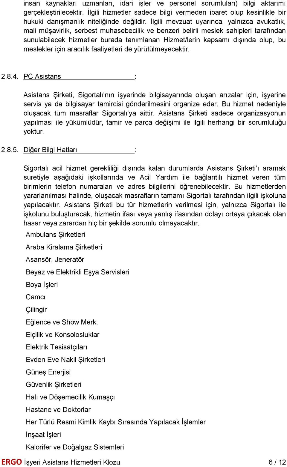 İlgili mevzuat uyarınca, yalnızca avukatlık, mali müşavirlik, serbest muhasebecilik ve benzeri belirli meslek sahipleri tarafından sunulabilecek hizmetler burada tanımlanan Hizmet/lerin kapsamı