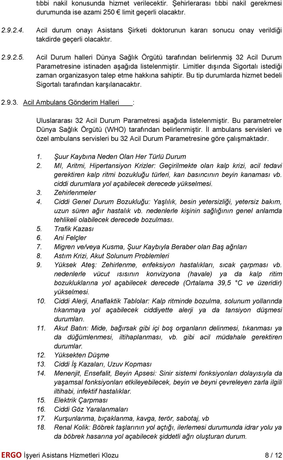 Acil Durum halleri Dünya Sağlık Örgütü tarafından belirlenmiş 32 Acil Durum Parametresine istinaden aşağıda listelenmiştir.