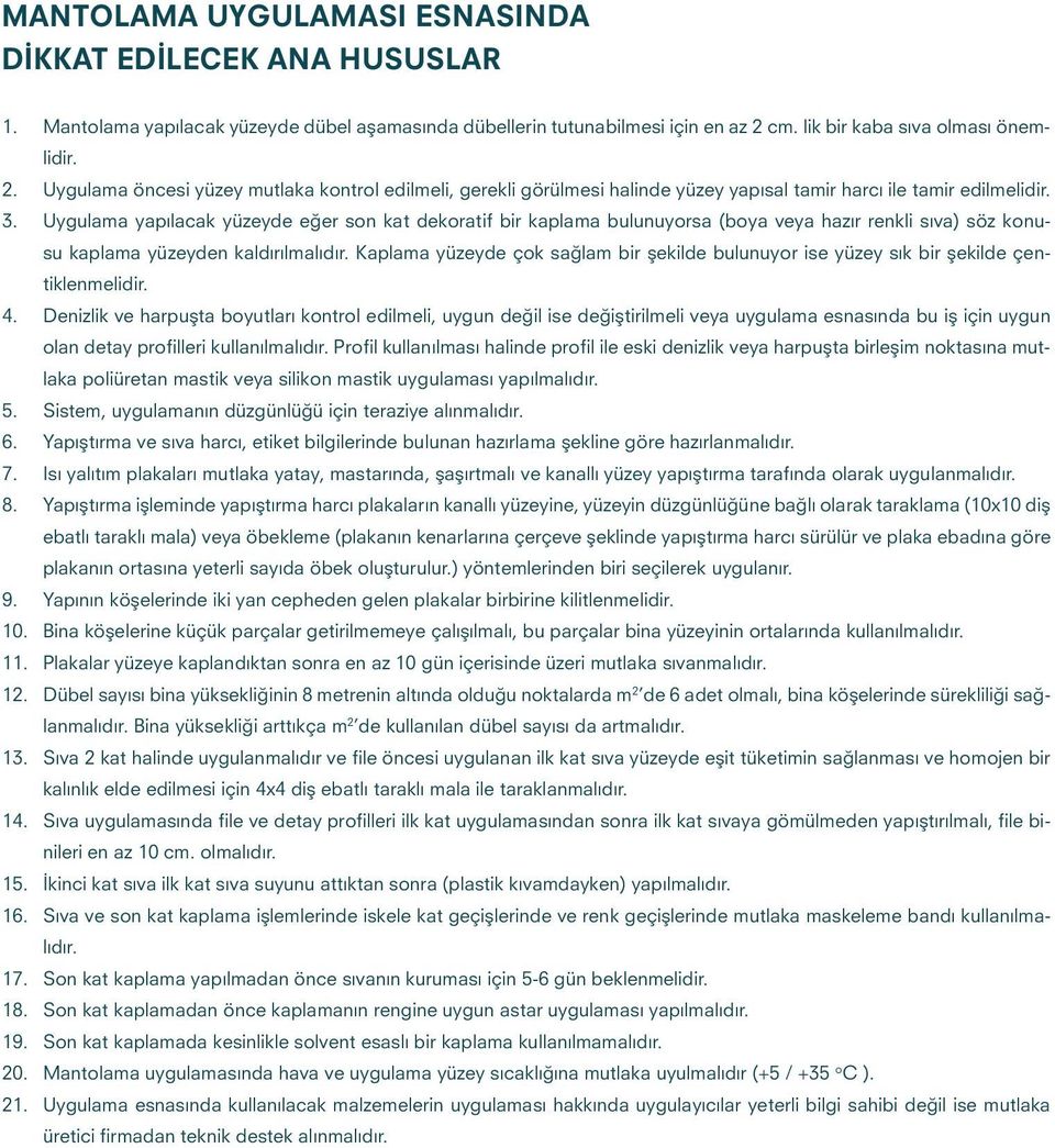 Uygulama yapılacak yüzeyde eğer son kat dekoratif bir kaplama bulunuyorsa (boya veya hazır renkli sıva) söz konusu kaplama yüzeyden kaldırılmalıdır.