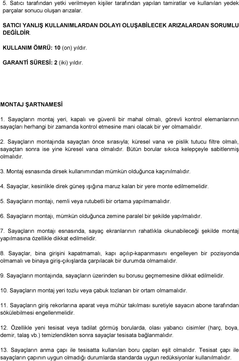 Sayaçların montaj yeri, kapalı ve güvenli bir mahal olmalı, görevli kontrol elemanlarının sayaçları herhangi bir zamanda kontrol etmesine mani olacak bir yer olmamalıdır. 2.