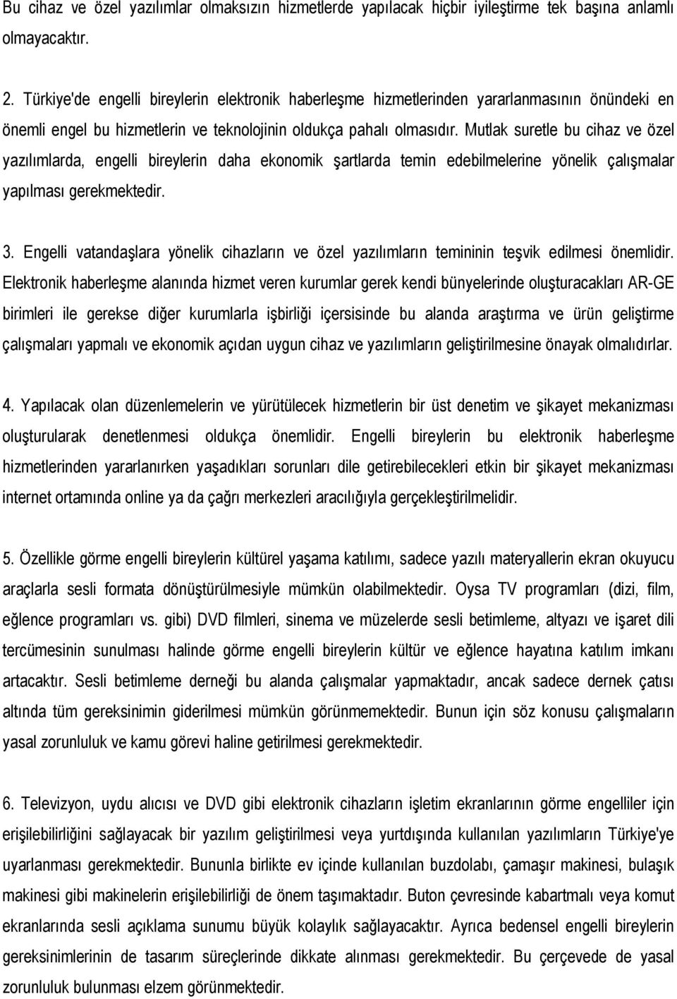 Mutlak suretle bu cihaz ve özel yazılımlarda, engelli bireylerin daha ekonomik şartlarda temin edebilmelerine yönelik çalışmalar yapılması gerekmektedir. 3.