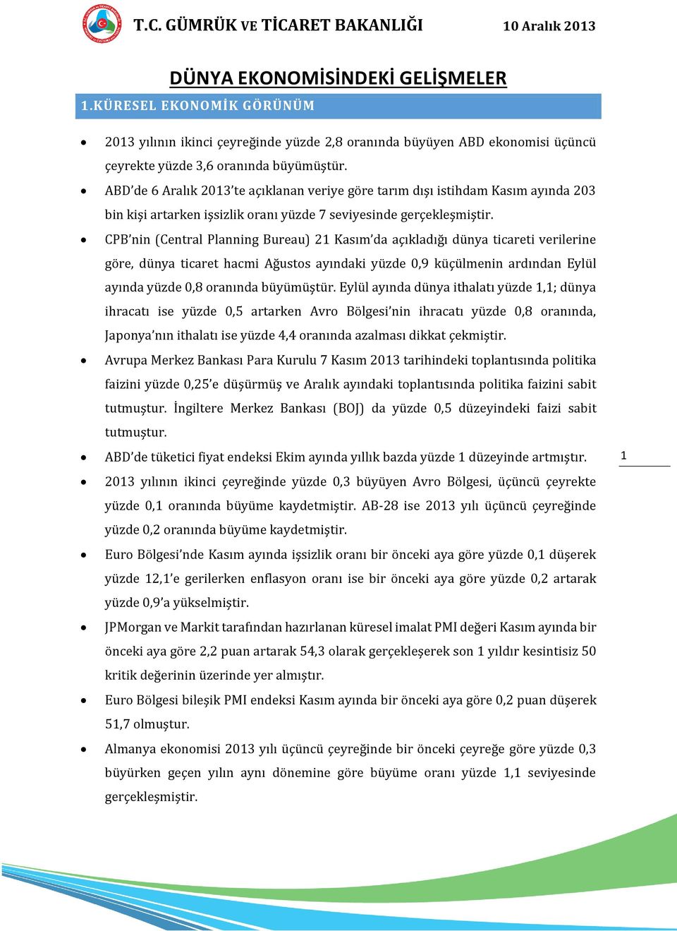 CPB nin (Central Planning Bureau) 21 Kasım da açıkladığı dünya ticareti verilerine göre, dünya ticaret hacmi Ağustos ayındaki yüzde 0,9 küçülmenin ardından Eylül ayında yüzde 0,8 oranında büyümüştür.