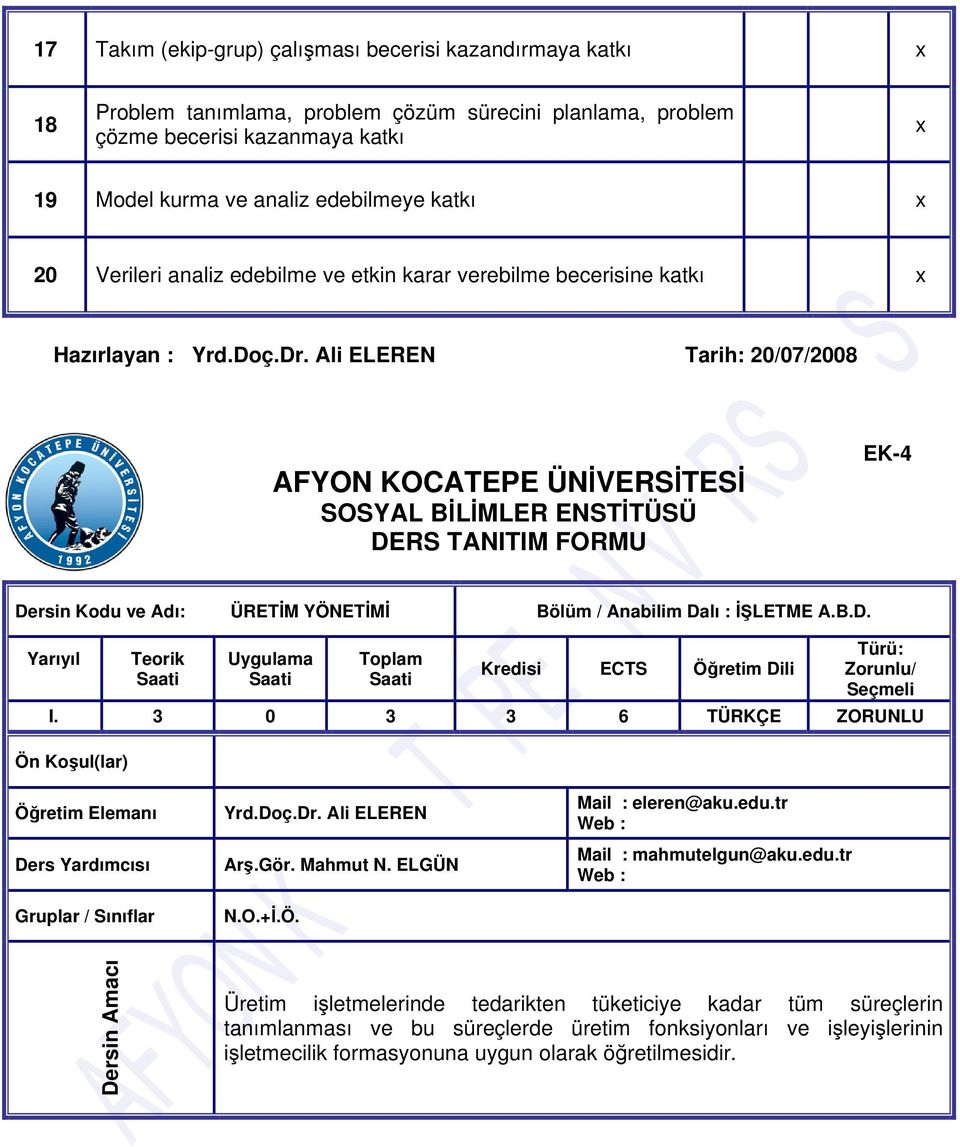 Ali ELEREN Tarih: 20/07/2008 AFYON KOCATEPE ÜNİVERSİTESİ SOSYAL BİLİMLER ENSTİTÜSÜ DERS TANITIM FORMU EK-4 Dersin Kodu ve Adı: ÜRETİM YÖNETİMİ Bölüm / Anabilim Dalı : İŞLETME A.B.D. Yarıyıl Teorik Uygulama Toplam Kredisi ECTS Öğretim Dili Türü: Zorunlu/ Seçmeli I.