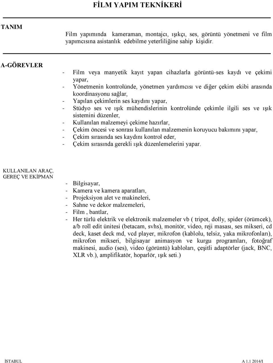 çekimlerin ses kaydını yapar, - Stüdyo ses ve ışık mühendislerinin kontrolünde çekimle ilgili ses ve ışık sistemini düzenler, - Kullanılan malzemeyi çekime hazırlar, - Çekim öncesi ve sonrası